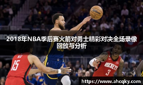 2018年NBA季后赛火箭对勇士精彩对决全场录像回放与分析