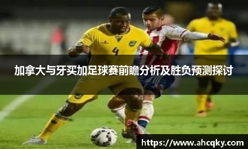 加拿大与牙买加足球赛前瞻分析及胜负预测探讨